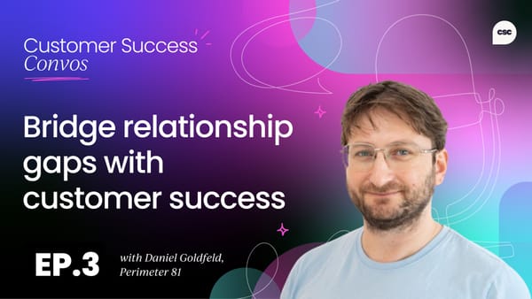 How to bridge relationship gaps with customer success