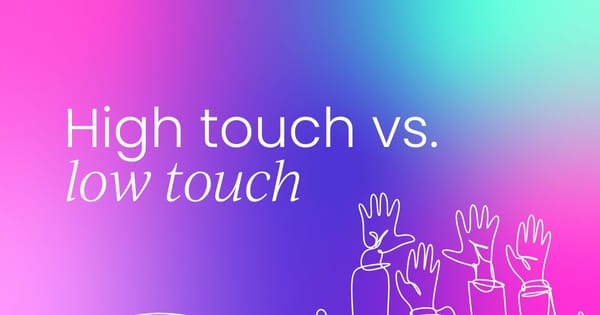 Your guide to high-touch and low-touch  customer engagement models