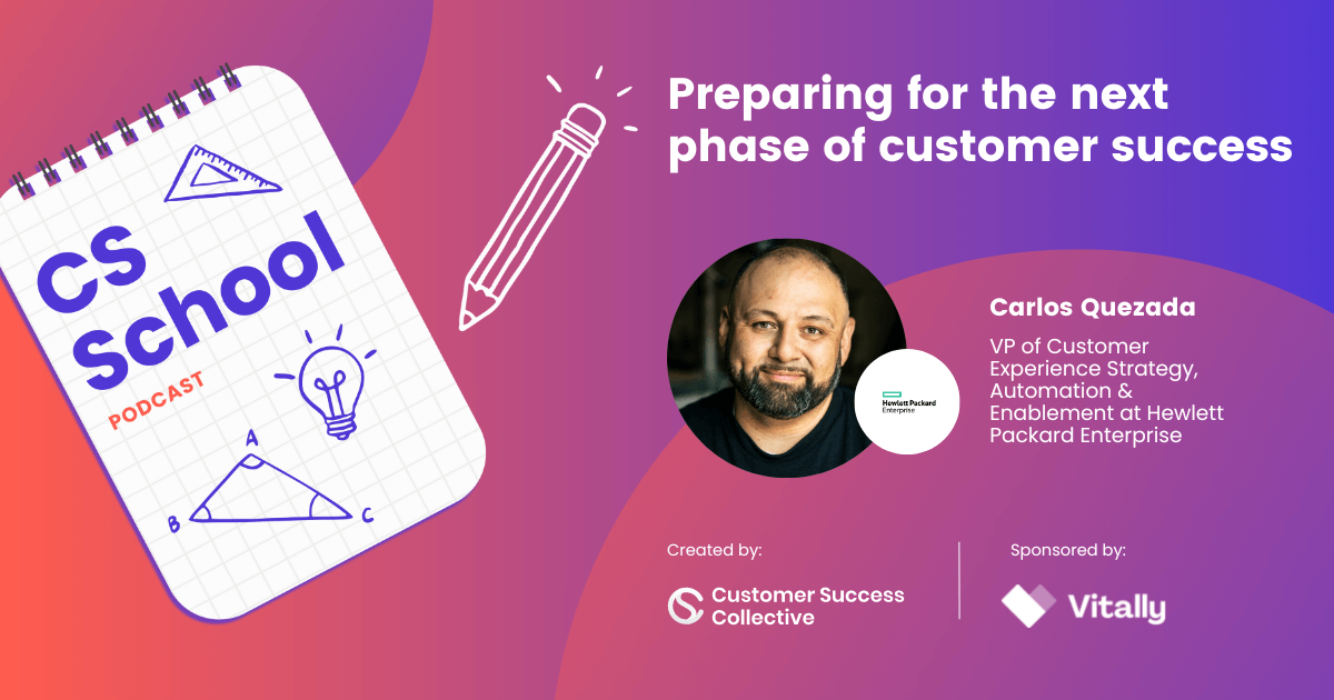 Preparing for the next stage of customer success | Carlos Quezada