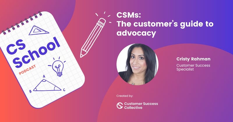 CSMs: The customer’s guide to advocacy with Cristy Rahman