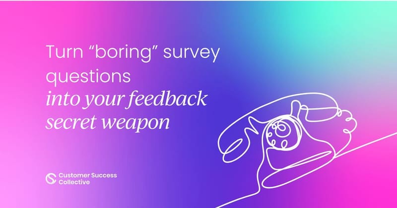 How to turn “boring” customer surveys into your feedback secret weapon