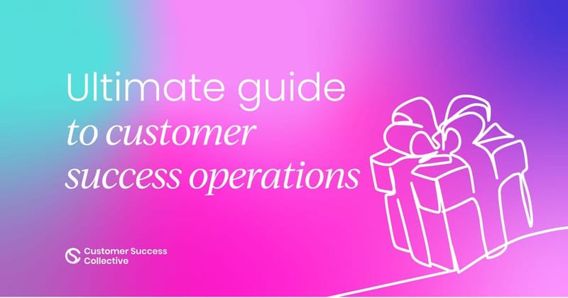 The ultimate guide to customer success operations (CS Ops)