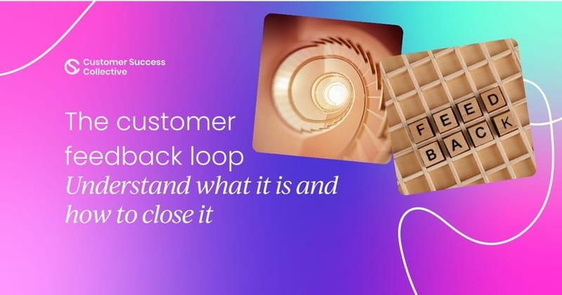 Understanding the customer feedback loop – and why we need to close it