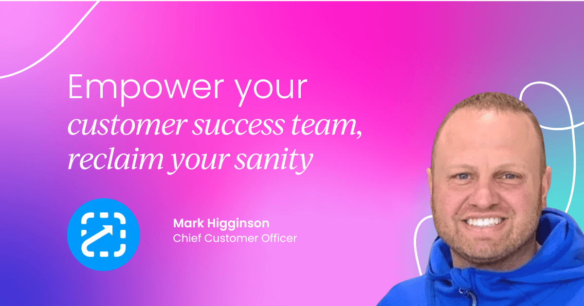 Empower your customer success team, reclaim your sanity