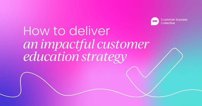 How to deliver an impactful customer education strategy