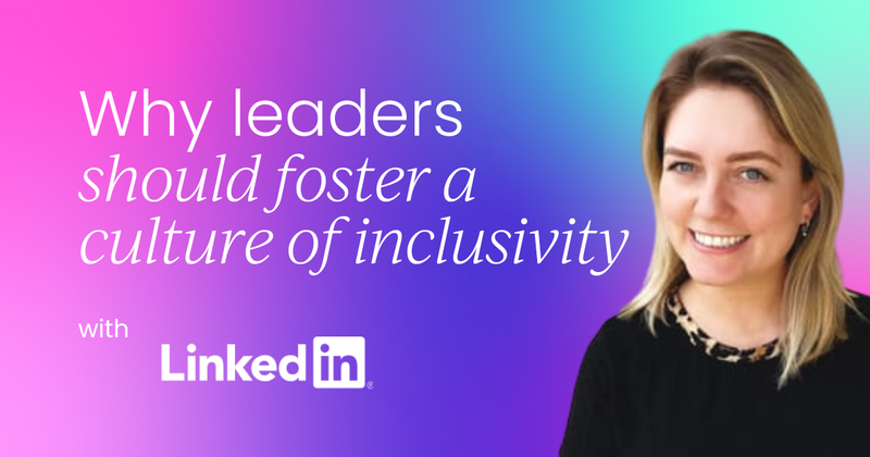 Why great leaders should fuel culture to foster inclusivity and inspire action