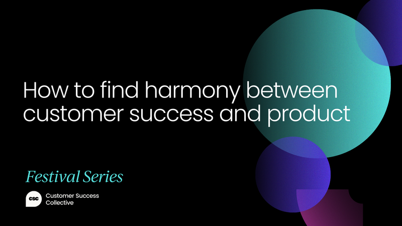 Finding harmony between customer success and product [VIDEO]